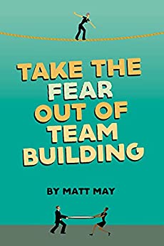 take-the-fear-out-of-team-building-by-matt-may