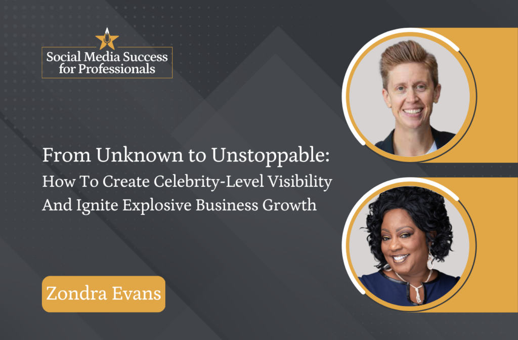 From Unknown to Unstoppable: How to Create Celebrity-Level Visibility and Ignite Explosive Business Growth